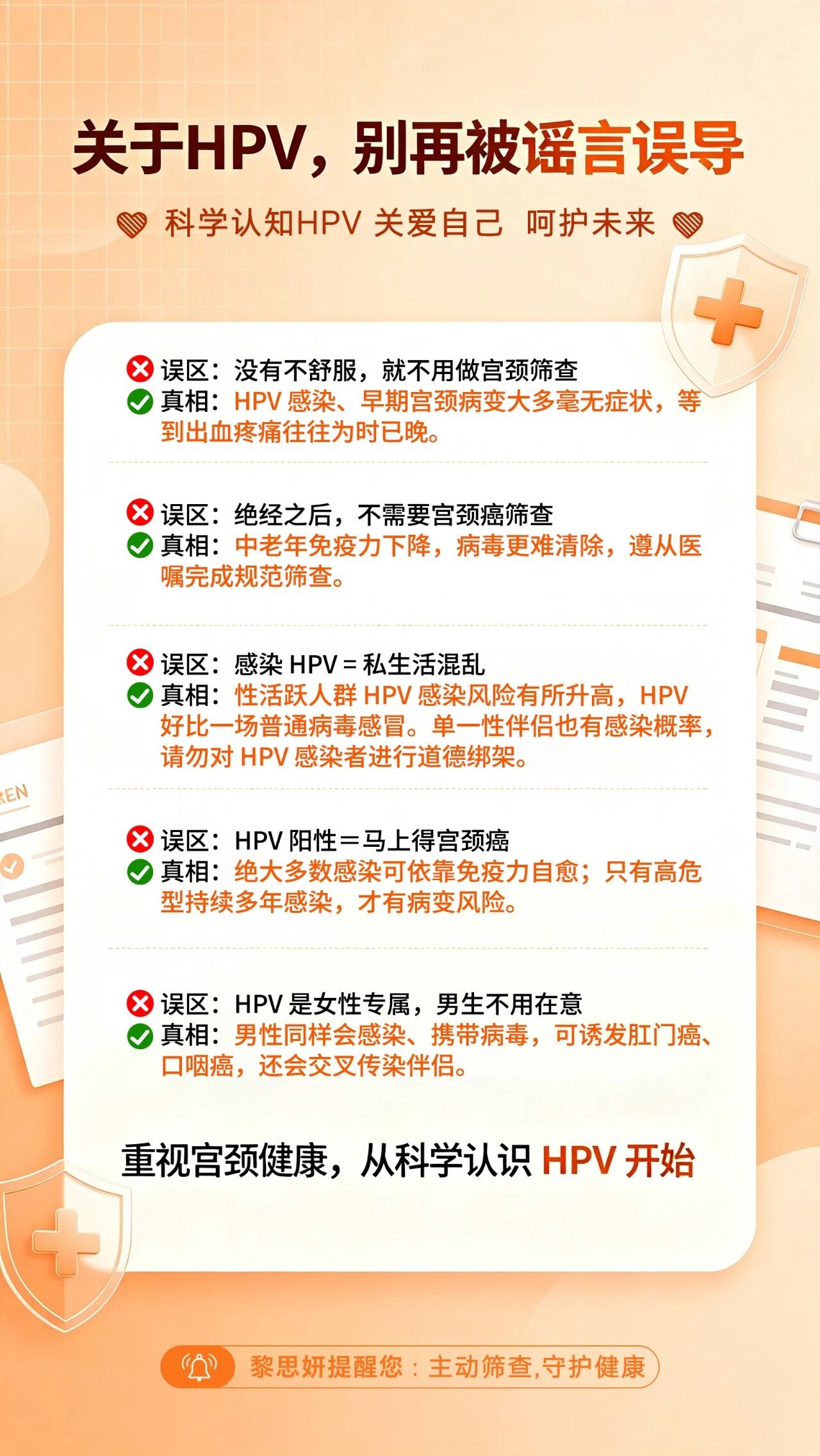 黎思妍提醒您-不要等身体发出信号才重视HPV。一、什么是 HPV？。HPV 全称人类乳头瘤病毒，属于球形 DNA 病毒。。常见分型有多种，其中部分高危型长期持续感染，与宫颈健康密切相关。。宫颈相关疾病是女性高发健康问题之一，发病率逐年上升且呈年轻化趋势。。研究数据显示，绝大多数宫颈病变都与HPV感染有关，女性应重视定期筛查。。二、HPV 有哪些感染途径？。很多人以为 HPV 只有性生活会传播，其实不止：。✅ 性传播途径（最主要途径）。✅ 密切接触传播。✅ 间接接触（接触被病毒污染的物品）。✅ 医源性感染。✅ 母婴传播 日常做好防护，不忽视任意一种传播方式，降低感染风险。。三、如何预防 HPV？。1. 接种 HPV 疫苗，建立主动免疫屏障；。2. 注意私处卫生，规范做好安全防护；。3. 定期做 HPV+TCT 宫颈癌筛查，早发现、早干预；。4. 坚持规律作息、适度运动，提升自身免疫力；。5. 避免多个性伴侣，减少病毒接触机会。。四、科学认知HPV 关爱自己 呵护未来。1.早预防，别等侥幸酿成遗憾。2.筛查不是选择题，是必修课。3.疫苗+定期筛查，守住健康防线。4.不要无症状，就忽视潜在风险。5.拒绝盲目焦虑，坚持科学防护。温馨提示：以上仅为健康科普，不能替代专业医师诊断，如有身体不适，请及时前往正规医院就诊。